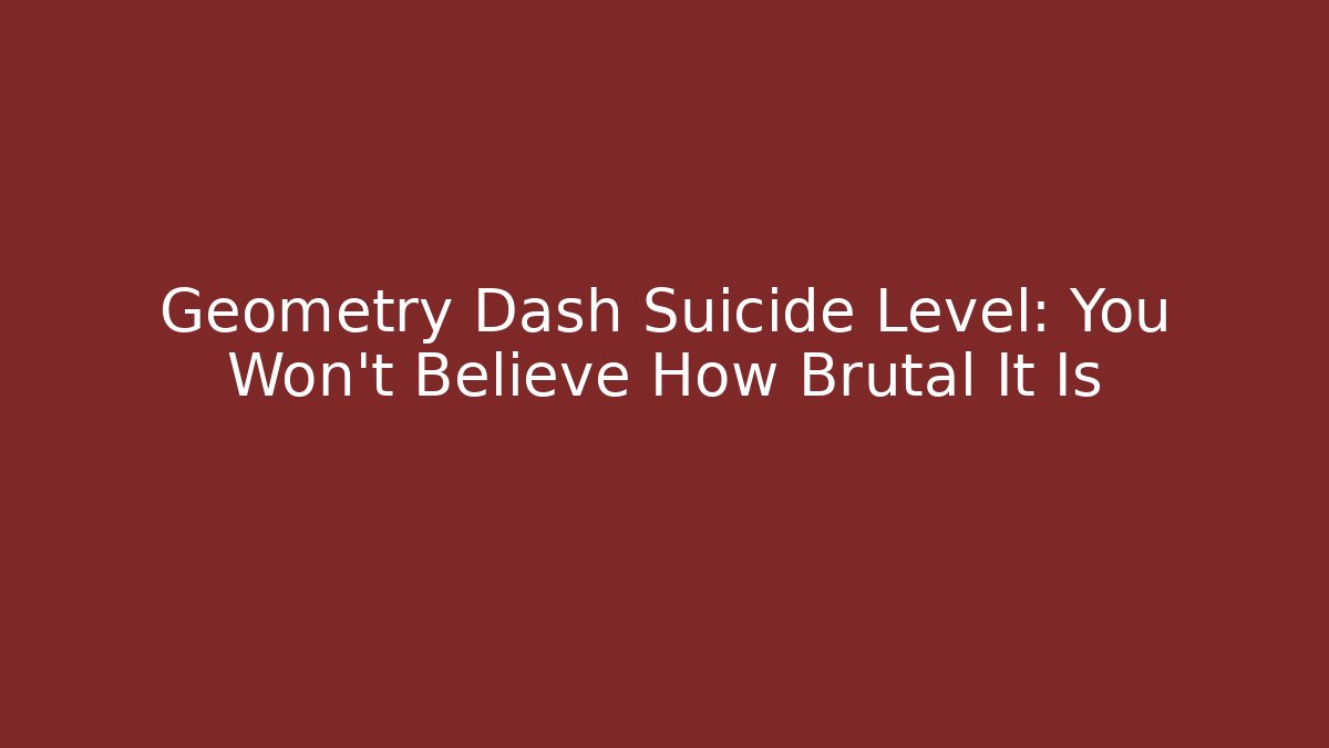 Geometry Dash Suicide Level: You Won’t Believe How Brutal It Is