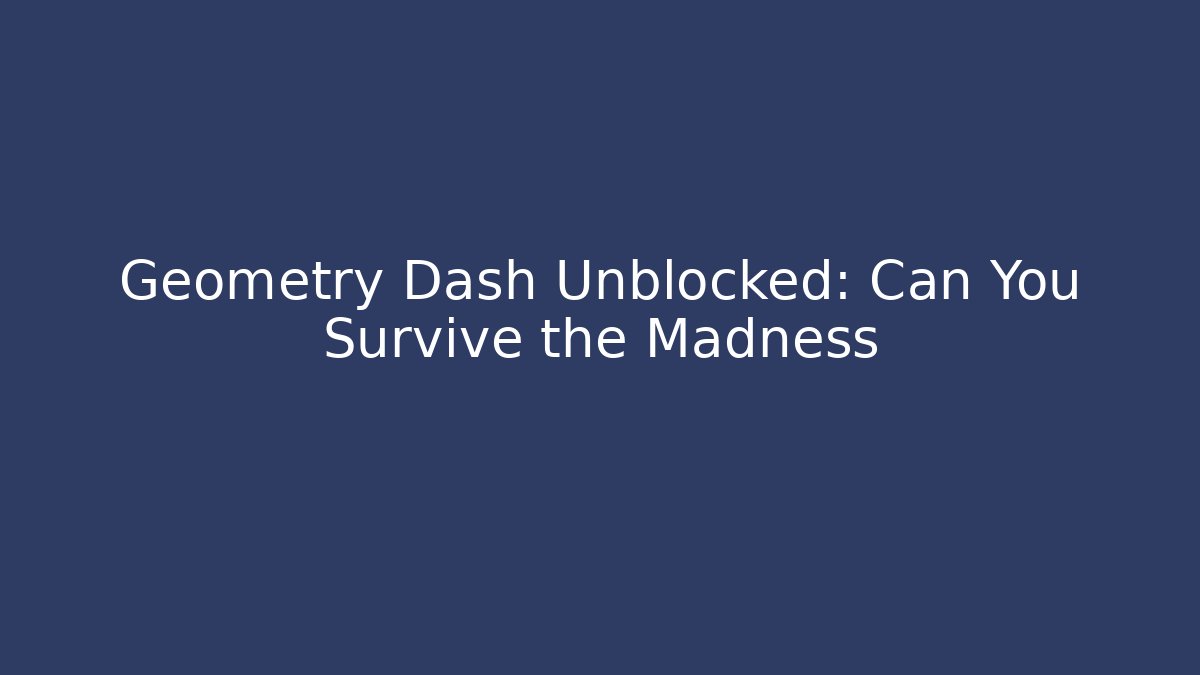 Geometry Dash Unblocked: Can You Survive the Madness