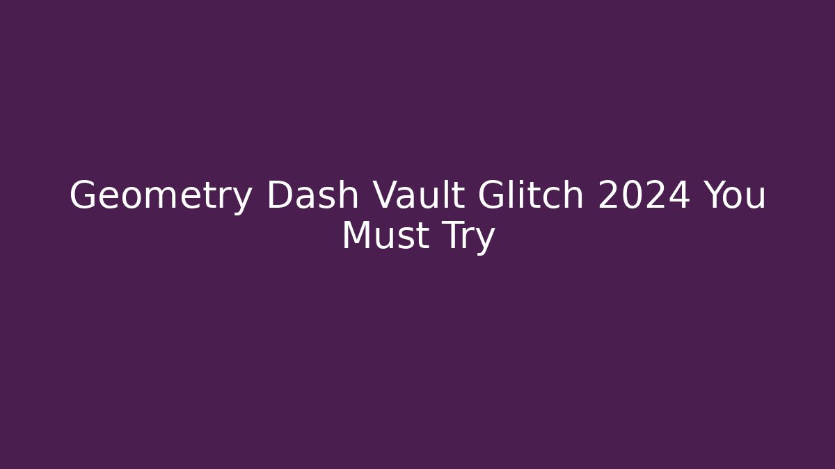 Geometry Dash Vault Glitch 2024 You Must Try
