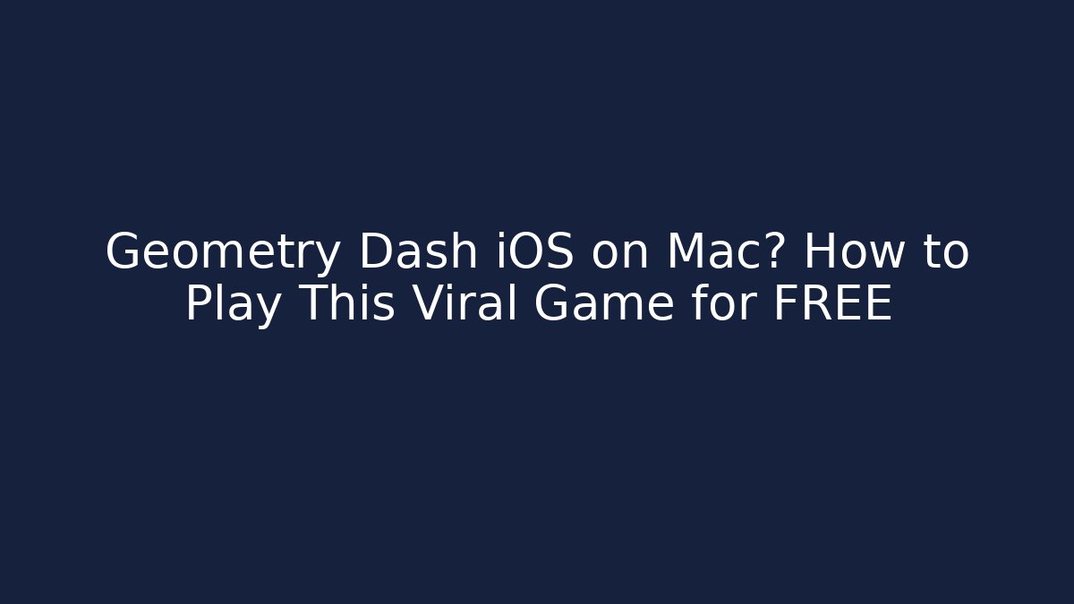 Geometry Dash iOS on Mac? How to Play This Viral Game for FREE
