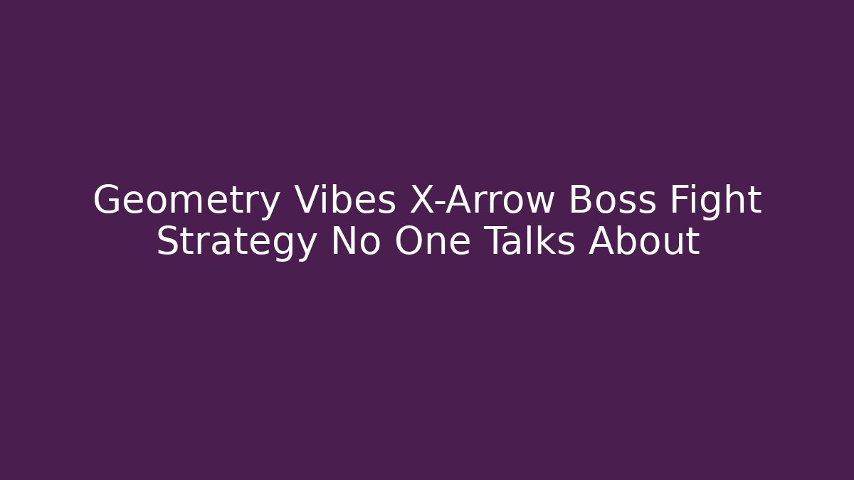 Geometry Vibes X-Arrow Boss Fight Strategy No One Talks About