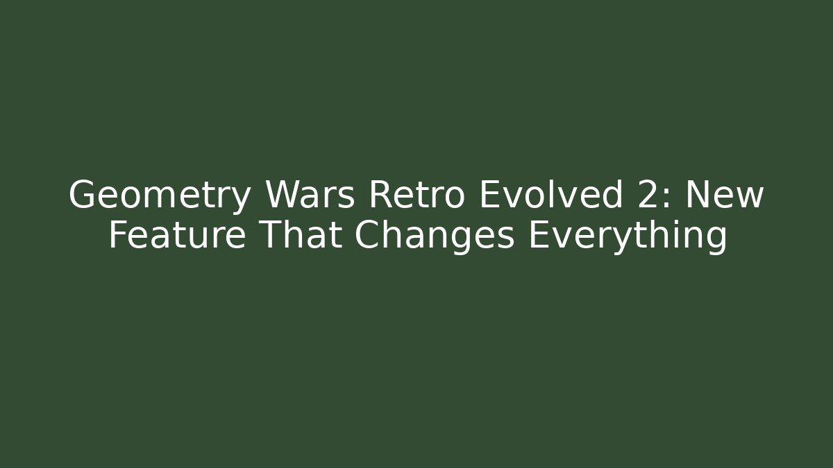 Geometry Wars Retro Evolved 2: New Feature That Changes Everything