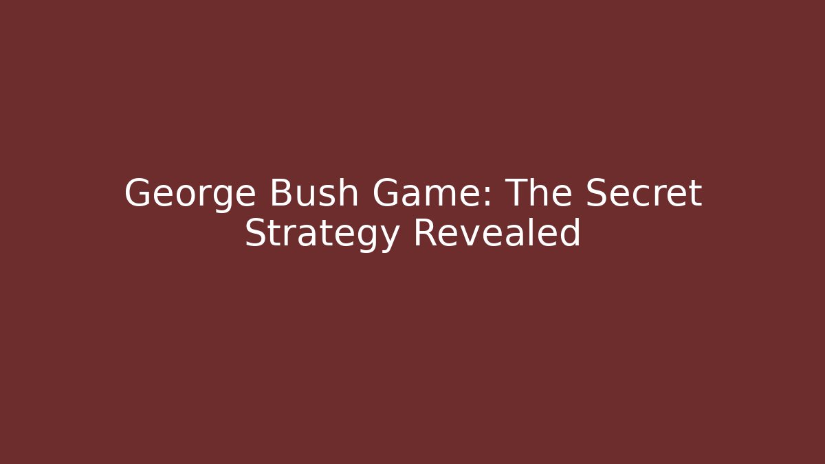 George Bush Game: The Secret Strategy Revealed