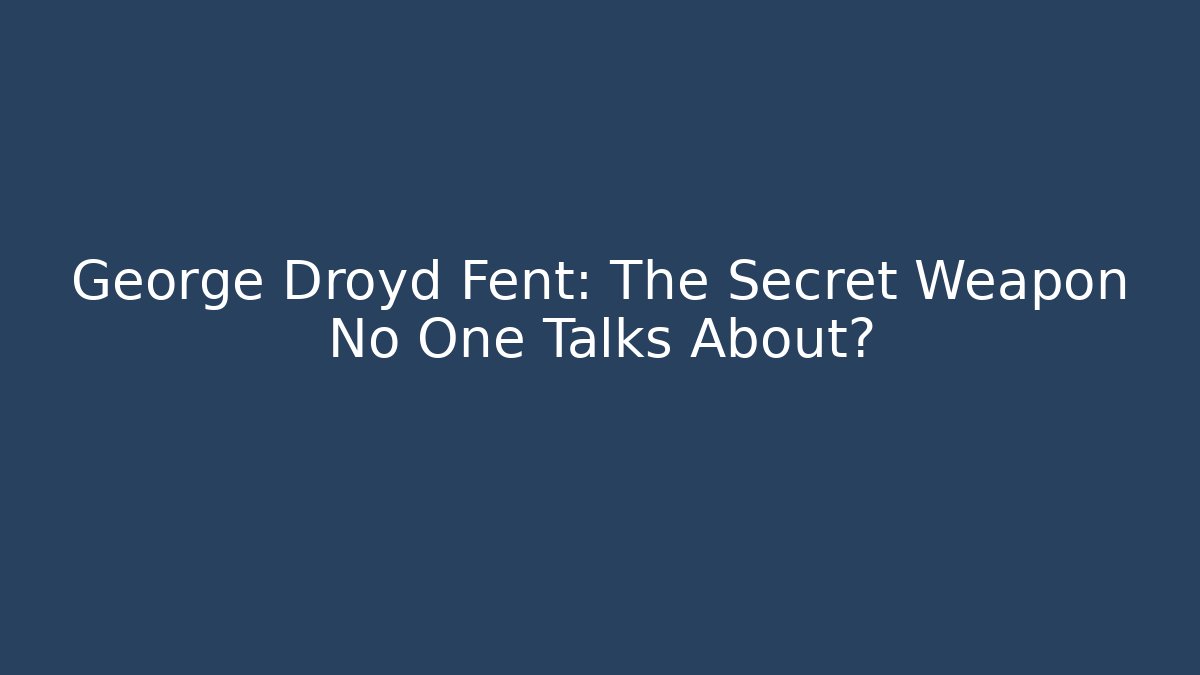 George Droyd Fent: The Secret Weapon No One Talks About?