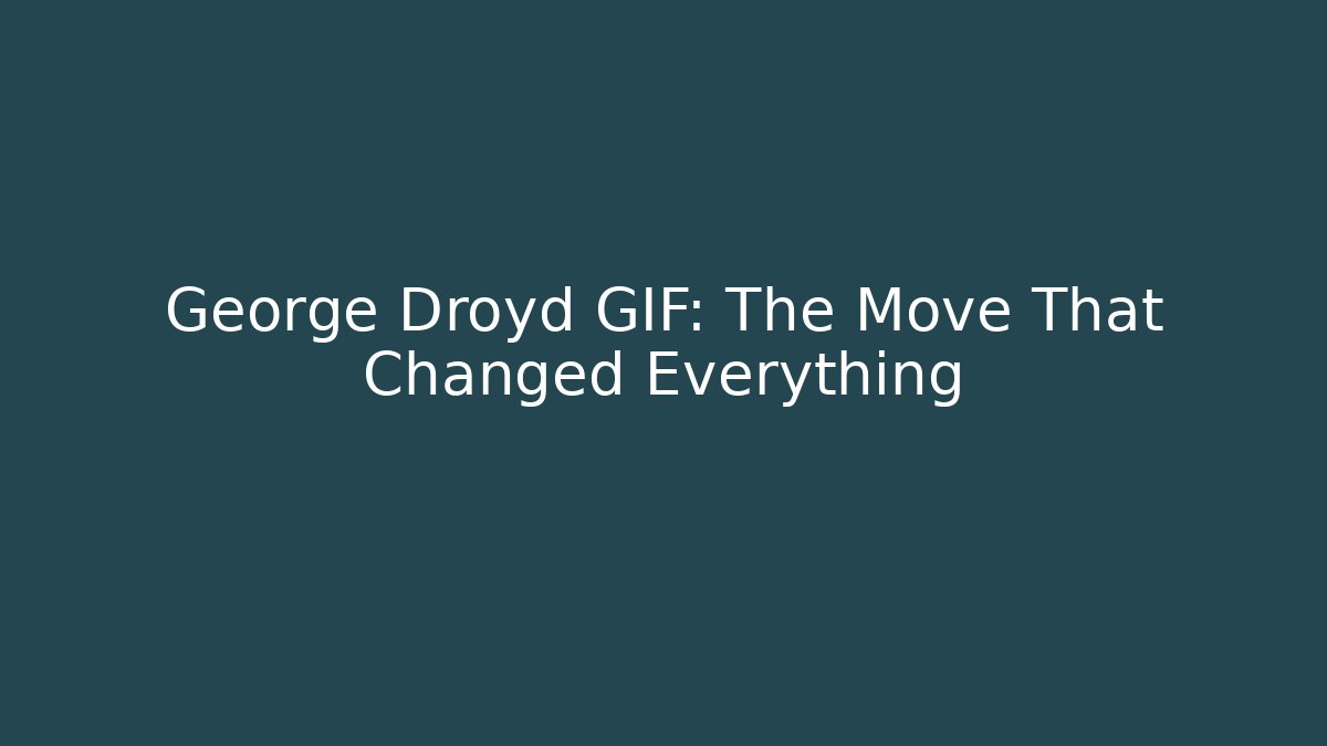 George Droyd GIF: The Move That Changed Everything - Critter Realm
