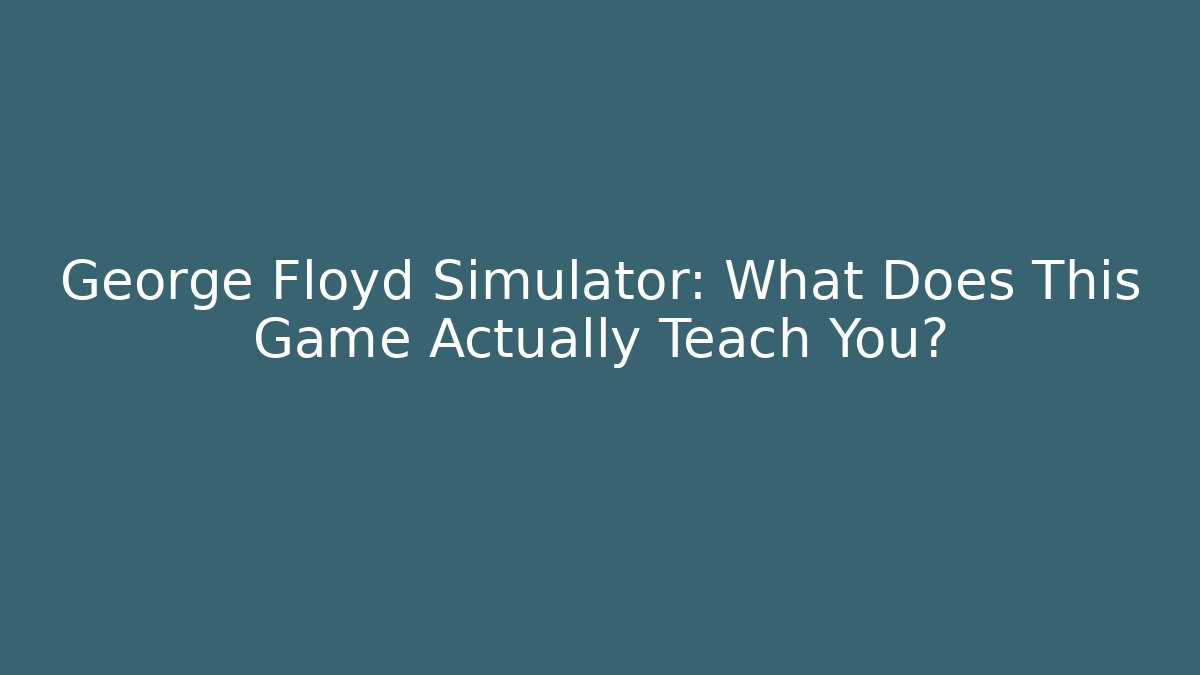 George Floyd Simulator: What Does This Game Actually Teach You?
