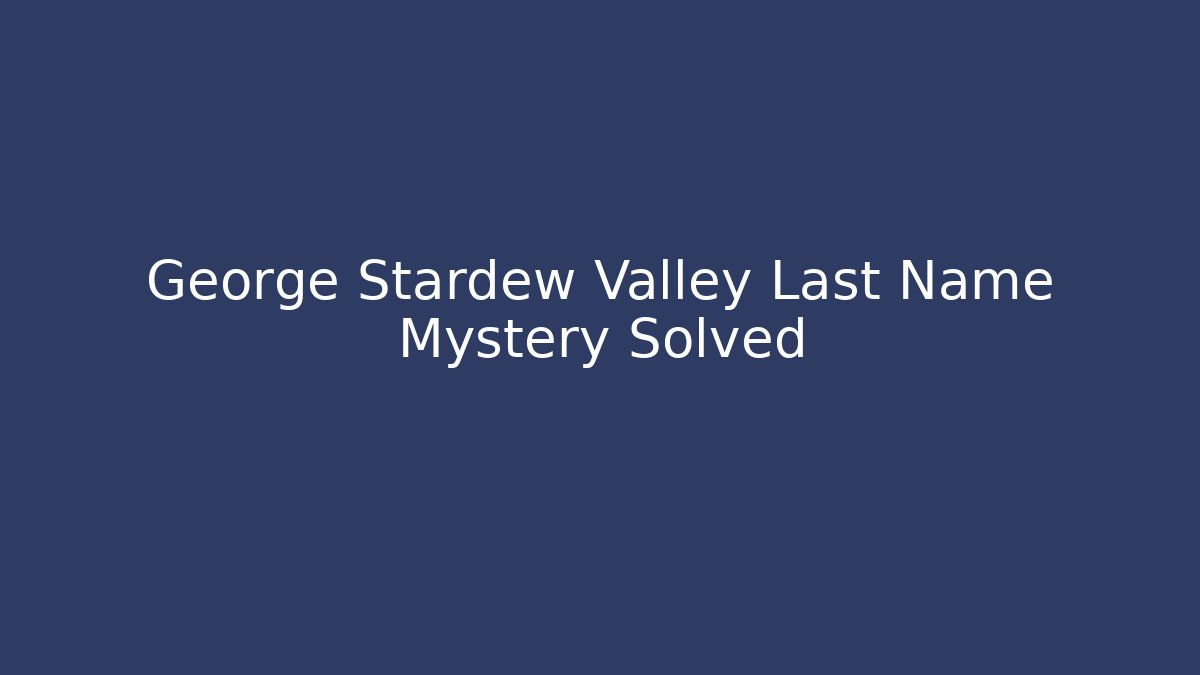 George Stardew Valley Last Name Mystery Solved