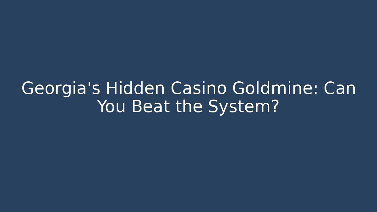 Georgia's Hidden Casino Goldmine: Can You Beat the System?