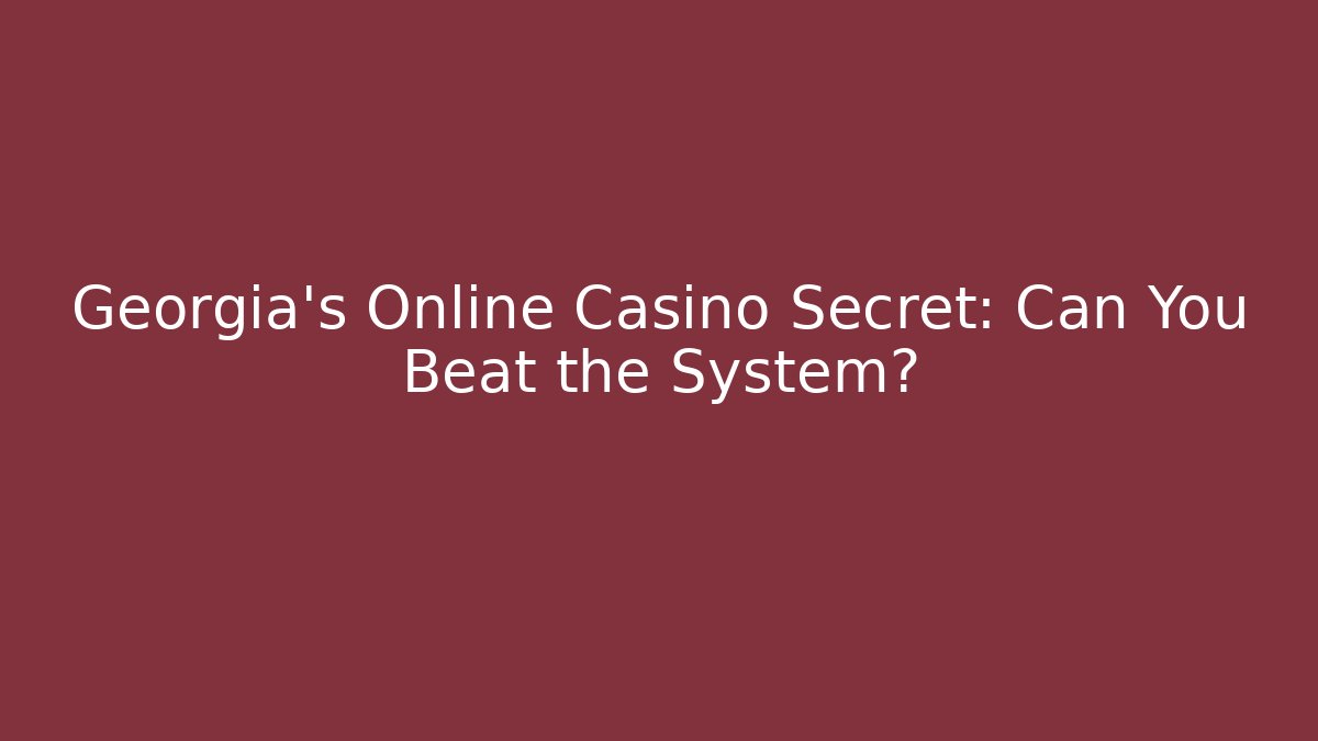 Georgia's Online Casino Secret: Can You Beat the System?
