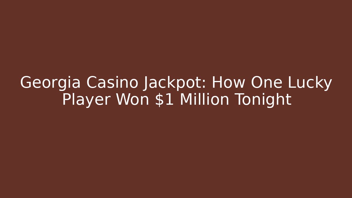 Georgia Casino Jackpot: How One Lucky Player Won $1 Million Tonight - Critter Realm