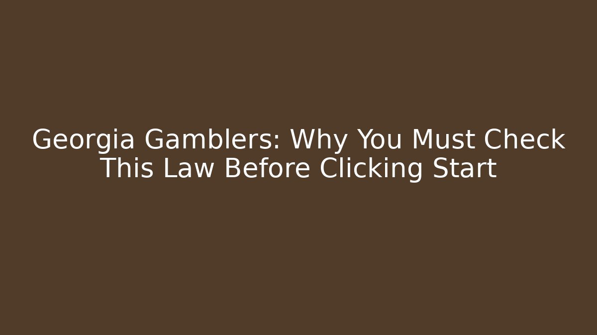 Georgia Gamblers: Why You Must Check This Law Before Clicking Start