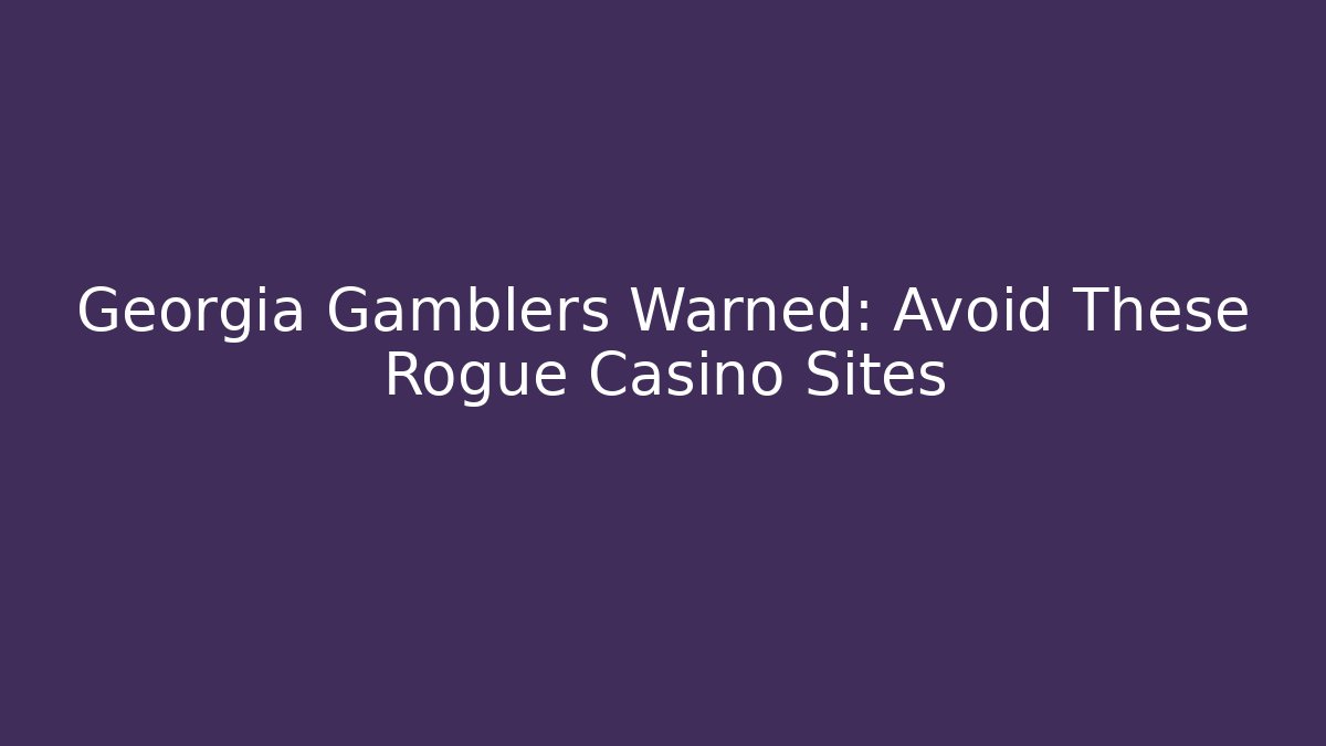 Georgia Gamblers Warned: Avoid These Rogue Casino Sites - Critter Realm