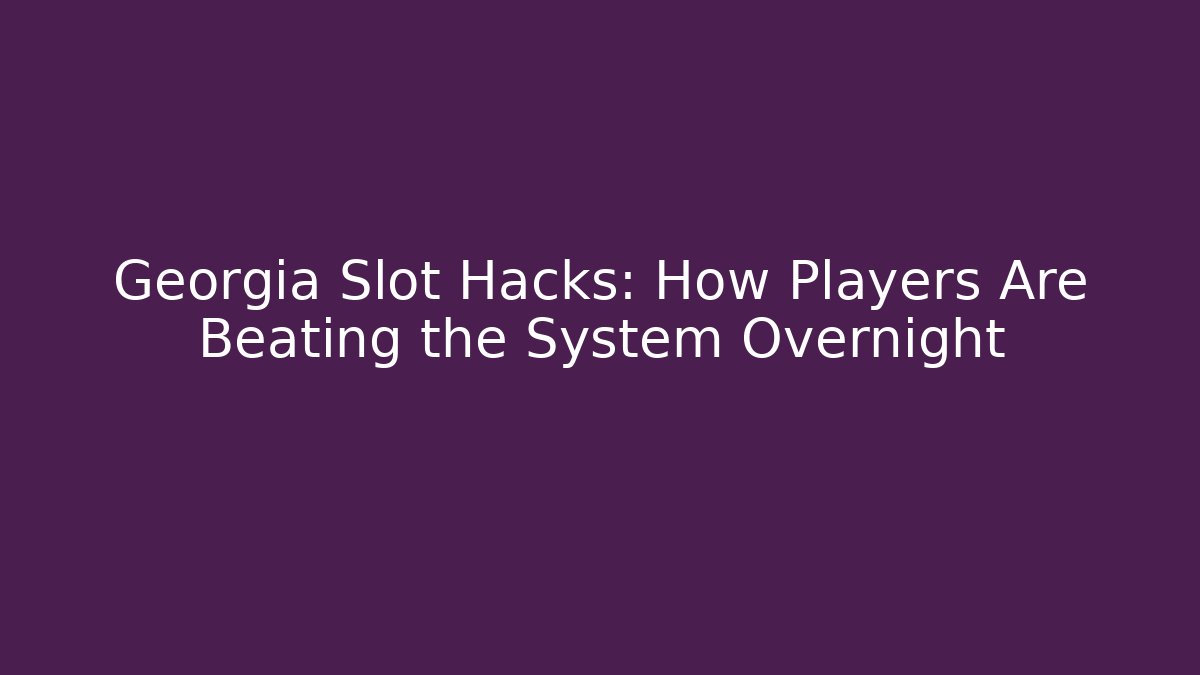 Georgia Slot Hacks: How Players Are Beating the System Overnight