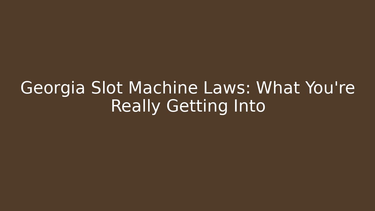 Georgia Slot Machine Laws: What You're Really Getting Into