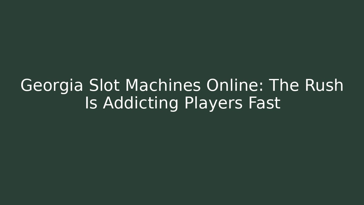 Georgia Slot Machines Online: The Rush Is Addicting Players Fast - Critter Realm