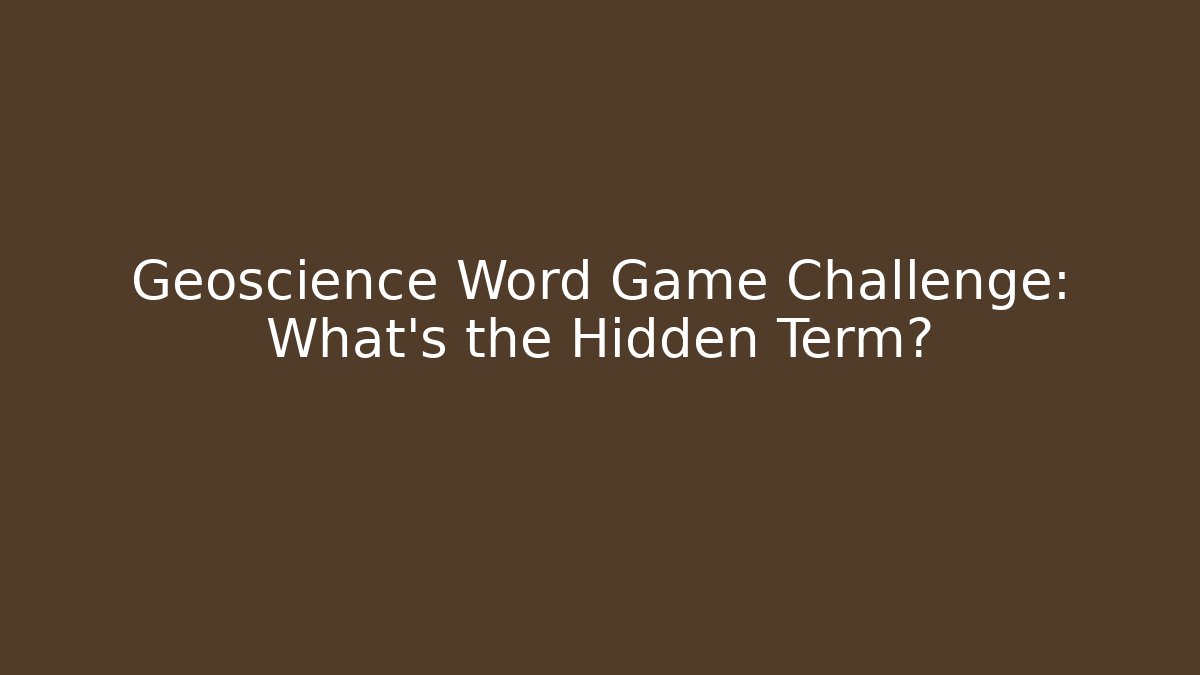Geoscience Word Game Challenge: What's the Hidden Term?