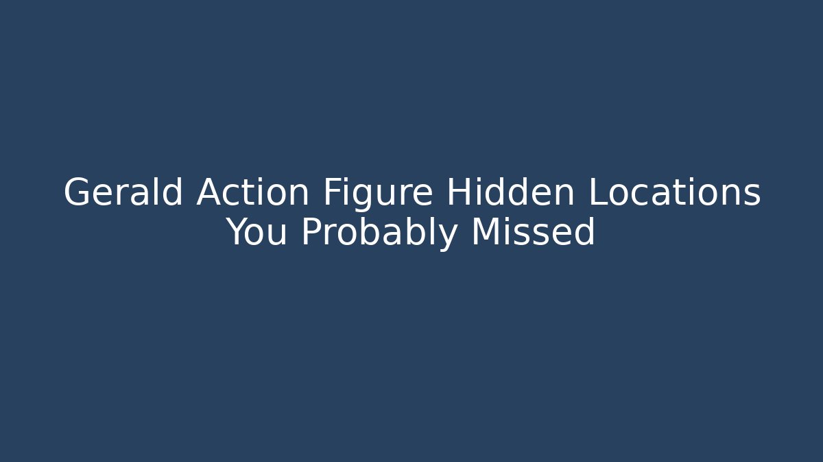 Gerald Action Figure Hidden Locations You Probably Missed