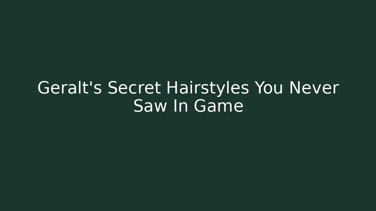 Geralt's Secret Hairstyles You Never Saw In Game