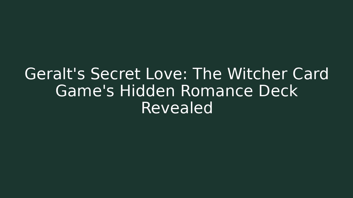 Geralt's Secret Love: The Witcher Card Game's Hidden Romance Deck Revealed