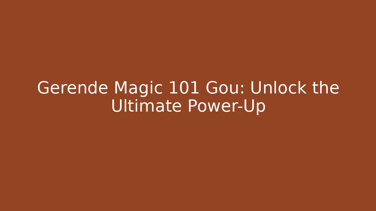 Gerende Magic 101 Gou: Unlock the Ultimate Power-Up