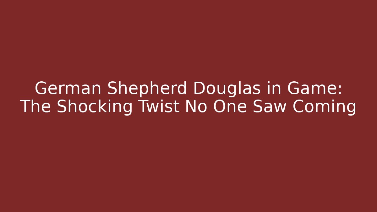German Shepherd Douglas in Game: The Shocking Twist No One Saw Coming
