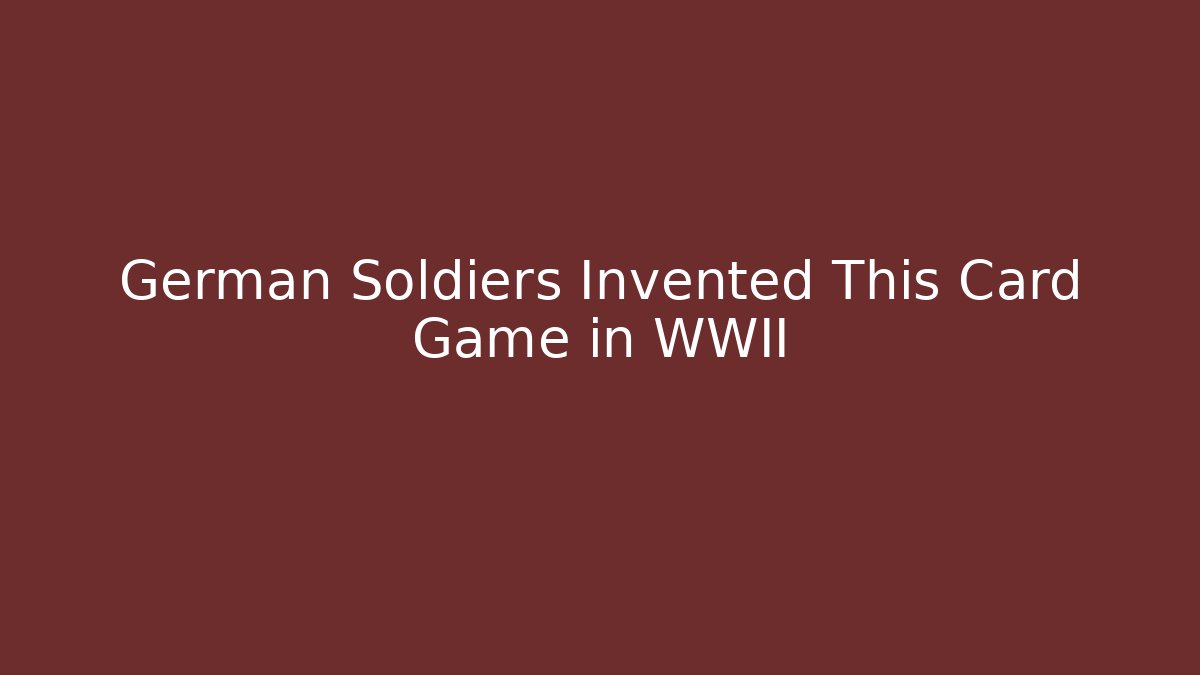 German Soldiers Invented This Card Game in WWII