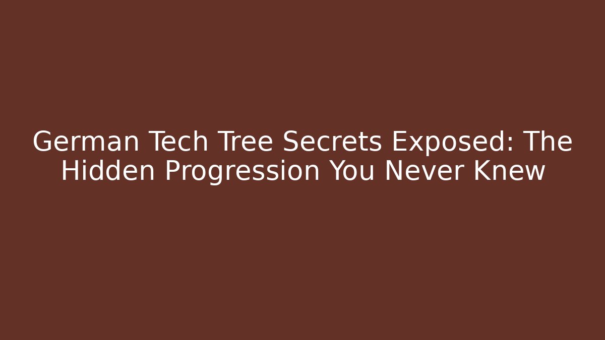 German Tech Tree Secrets Exposed: The Hidden Progression You Never Knew
