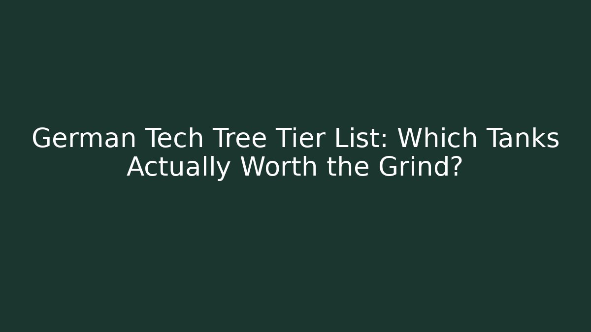 German Tech Tree Tier List: Which Tanks Actually Worth the Grind?