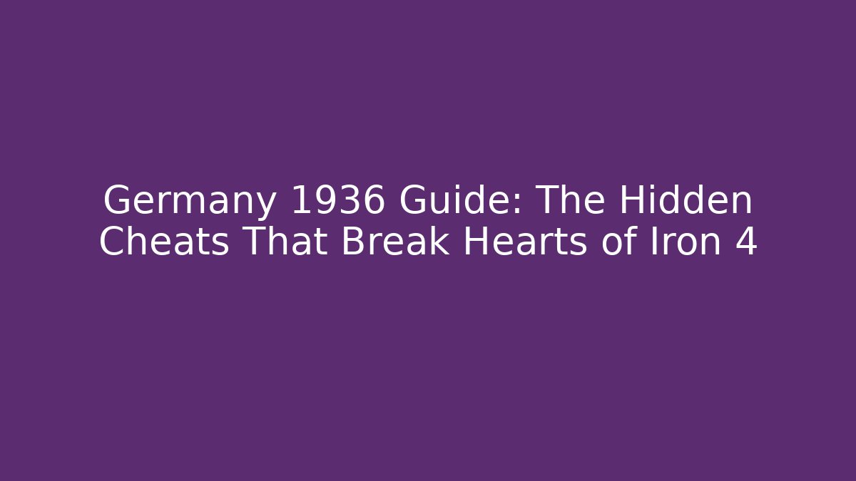 Germany 1936 Guide: The Hidden Cheats That Break Hearts of Iron 4