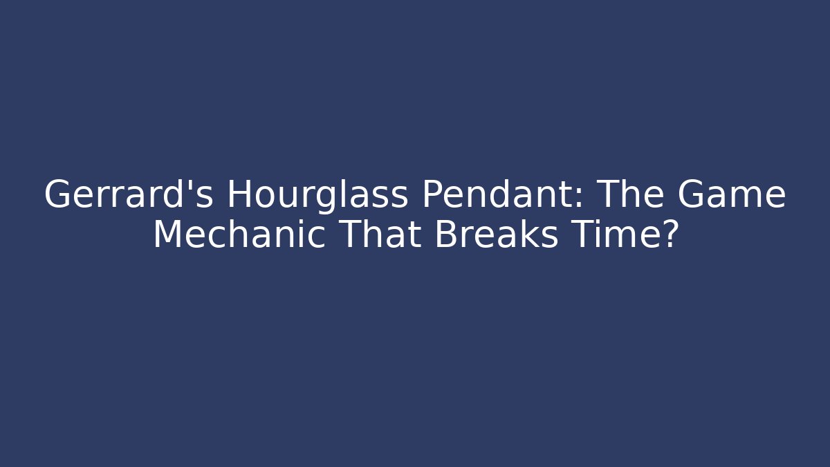 Gerrard's Hourglass Pendant: The Game Mechanic That Breaks Time? - Critter Realm