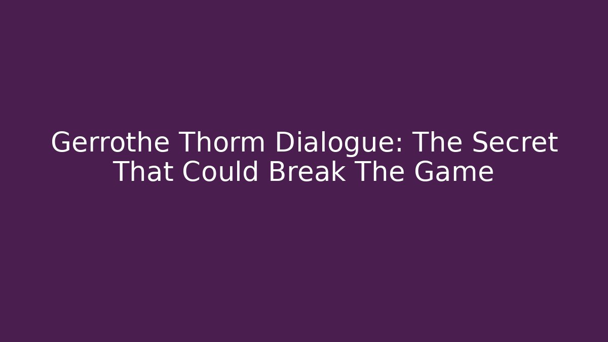 Gerrothe Thorm Dialogue: The Secret That Could Break The Game - Critter Realm