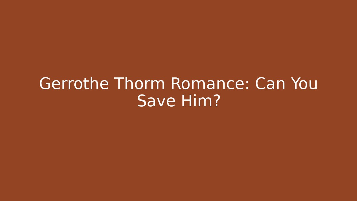 Gerrothe Thorm Romance: Can You Save Him?