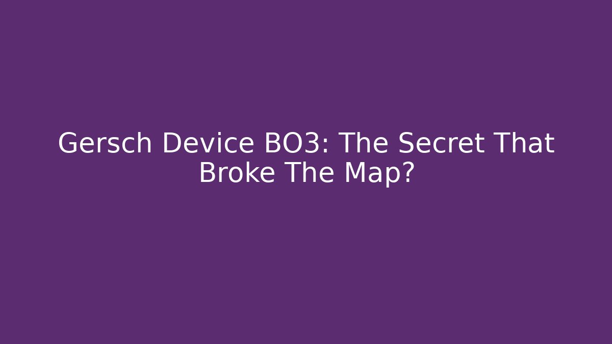 Gersch Device BO3: The Secret That Broke The Map?