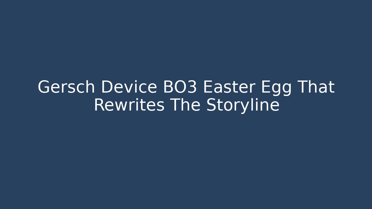 Gersch Device BO3 Easter Egg That Rewrites The Storyline