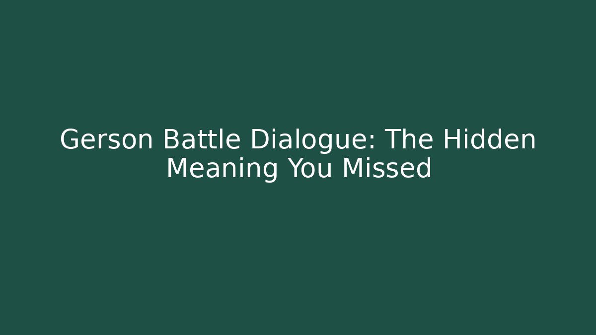 Gerson Battle Dialogue: The Hidden Meaning You Missed