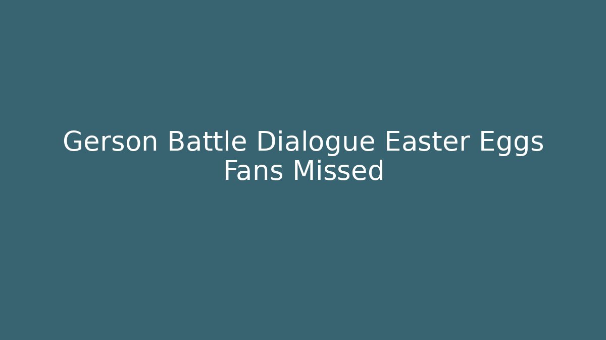 Gerson Battle Dialogue Easter Eggs Fans Missed