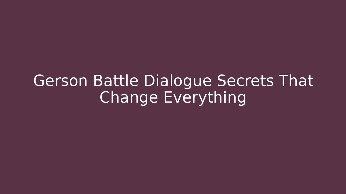 Gerson Battle Dialogue Secrets That Change Everything