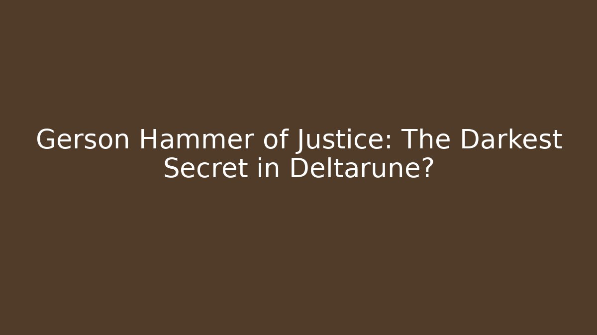 Gerson Hammer of Justice: The Darkest Secret in Deltarune?