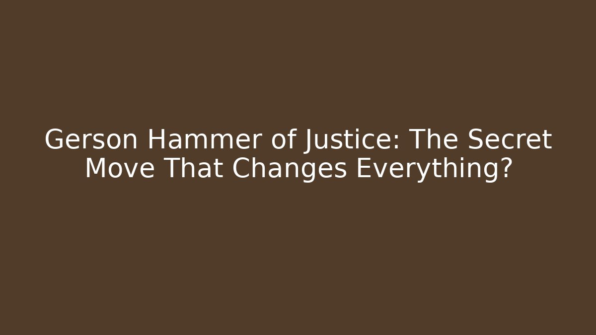 Gerson Hammer of Justice: The Secret Move That Changes Everything?