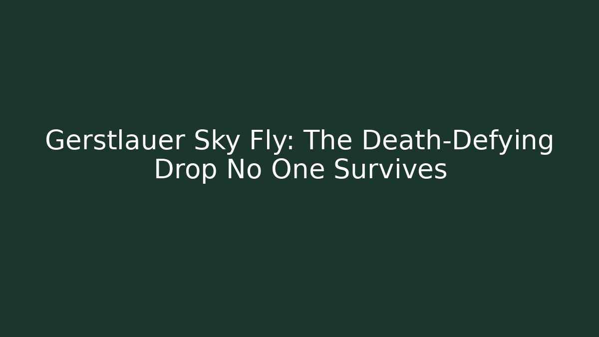 Gerstlauer Sky Fly: The Death-Defying Drop No One Survives