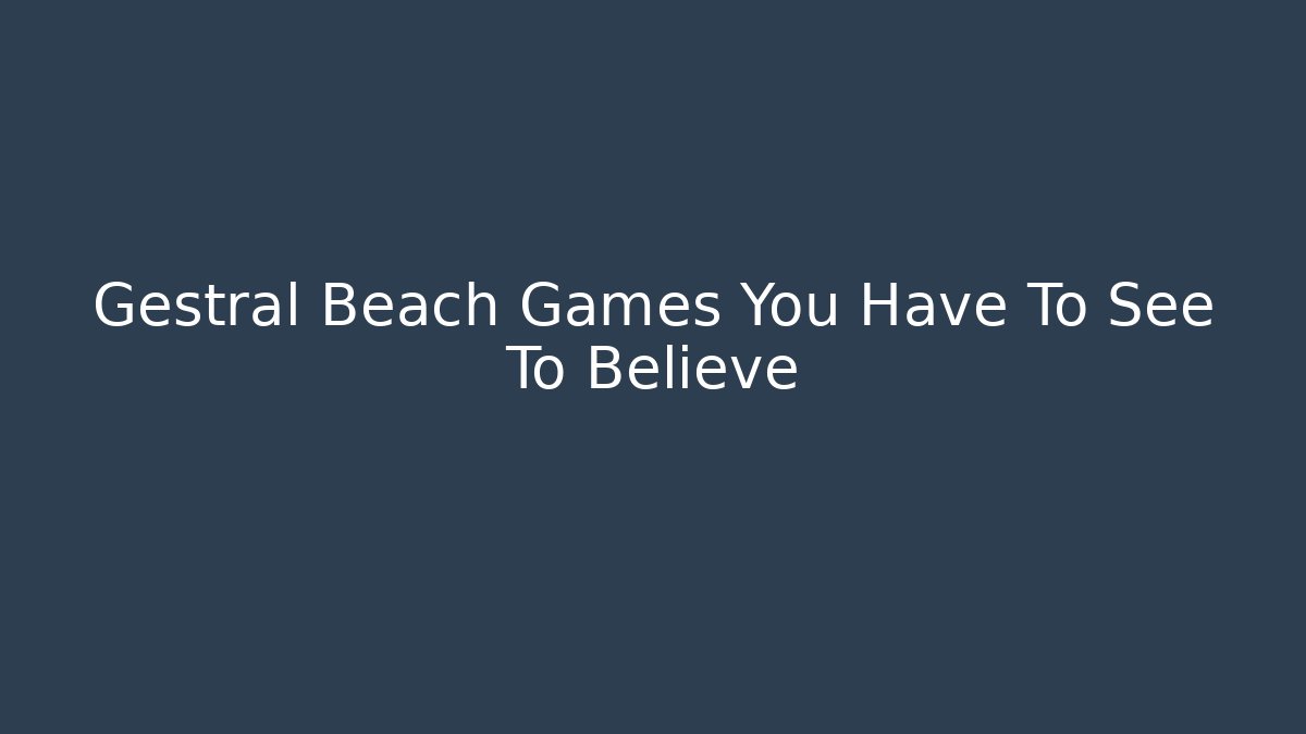 Gestral Beach Games You Have To See To Believe