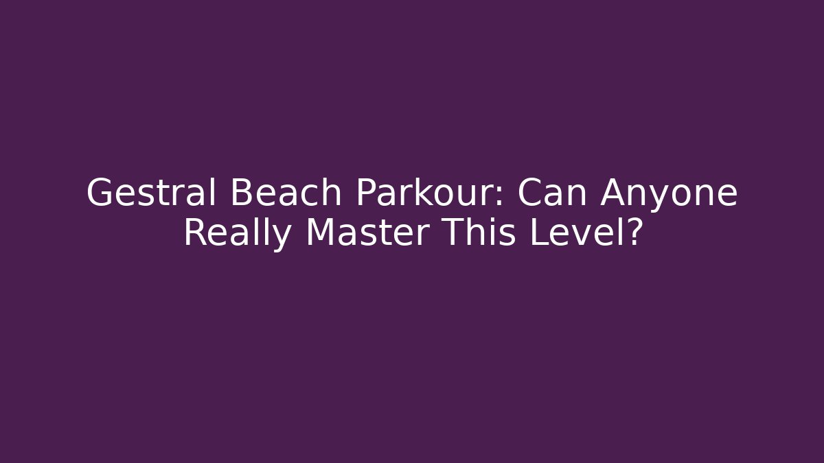 Gestral Beach Parkour: Can Anyone Really Master This Level?