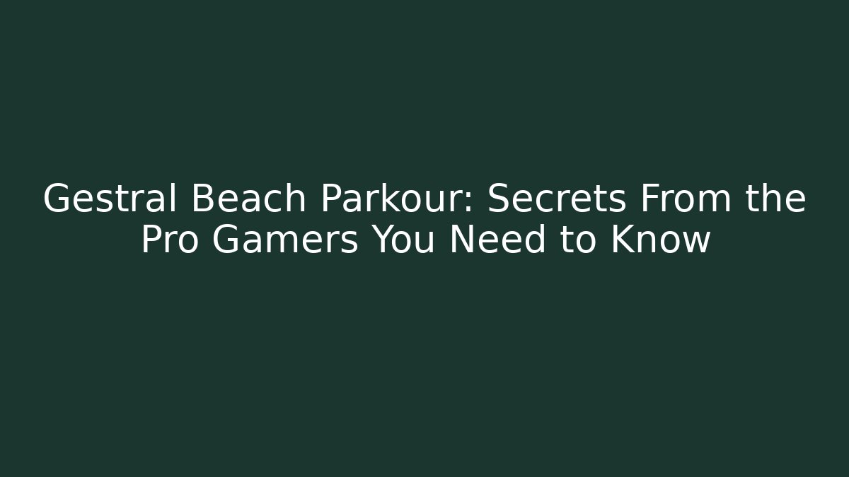 Gestral Beach Parkour: Secrets From the Pro Gamers You Need to Know