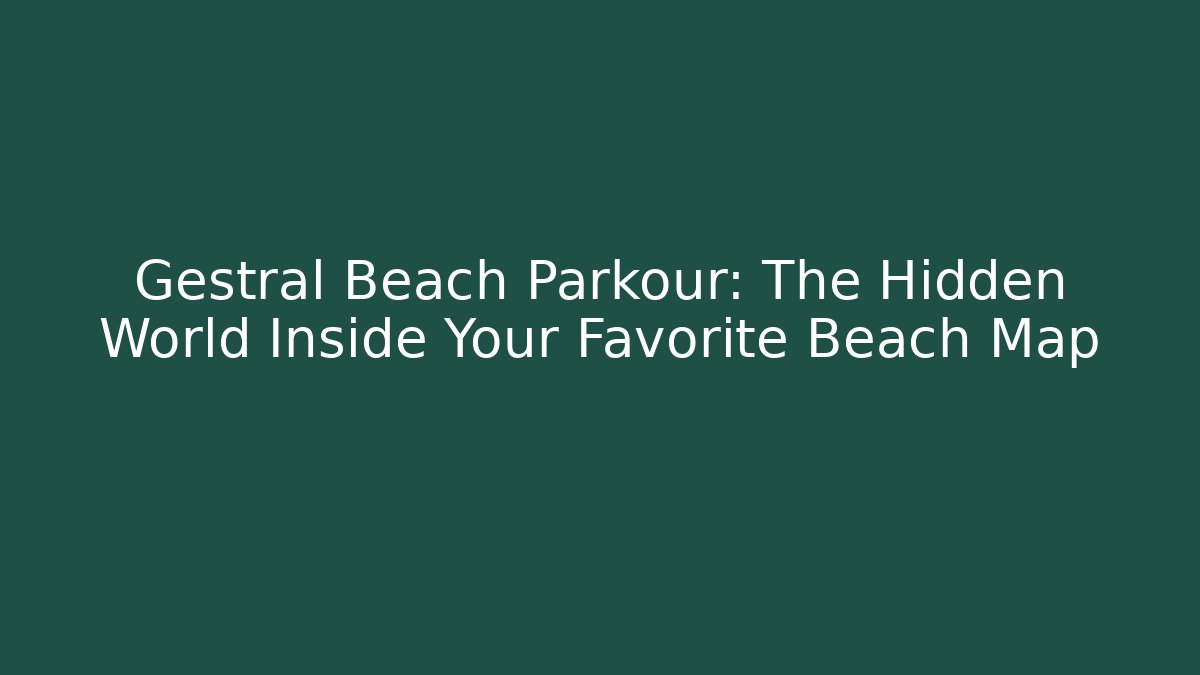 Gestral Beach Parkour: The Hidden World Inside Your Favorite Beach Map