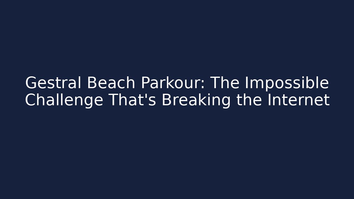 Gestral Beach Parkour: The Impossible Challenge That’s Breaking the Internet