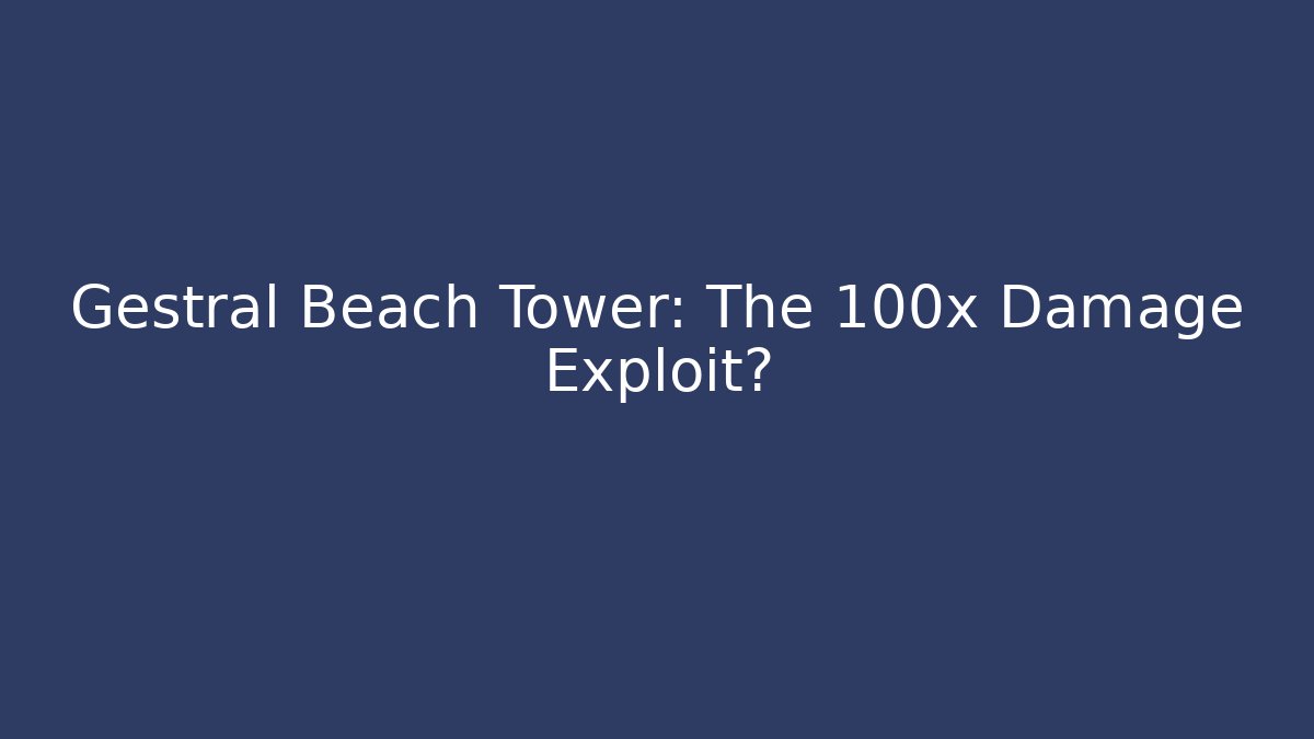 Gestral Beach Tower: The 100x Damage Exploit?