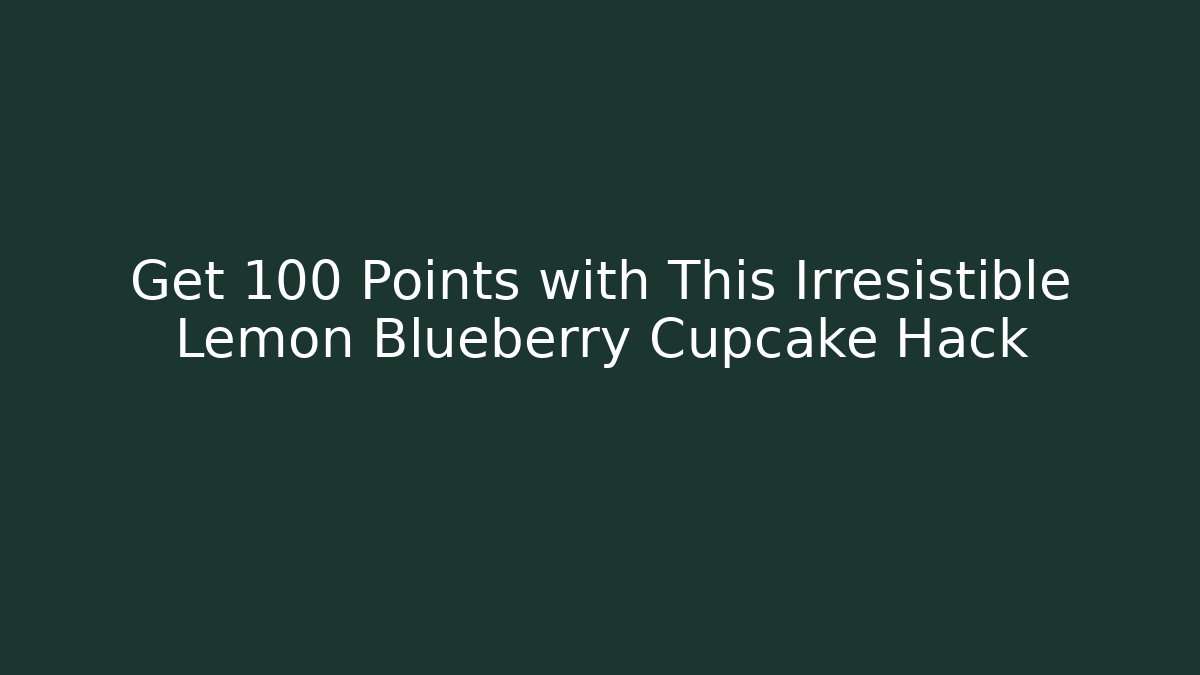 Get +100 Points with This Irresistible Lemon Blueberry Cupcake Hack