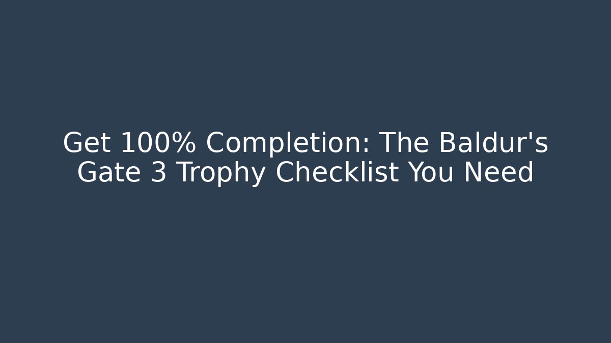 Get 100% Completion: The Baldur's Gate 3 Trophy Checklist You Need