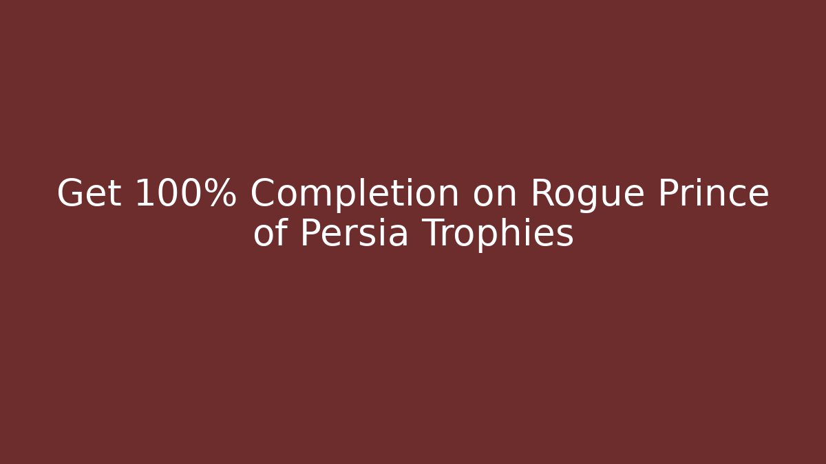 Get 100% Completion on Rogue Prince of Persia Trophies