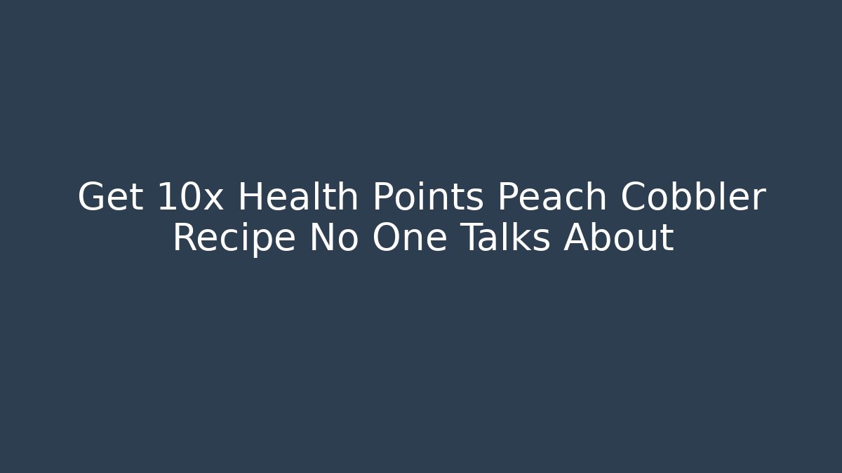 Get 10x Health Points Peach Cobbler Recipe No One Talks About